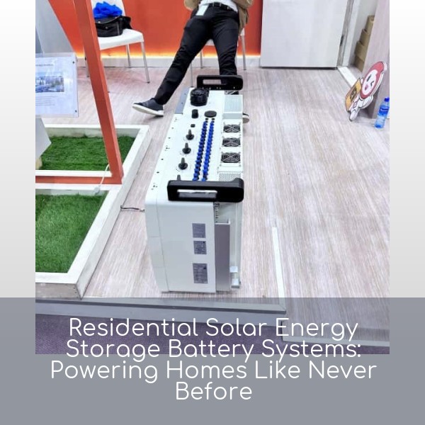 Residential Solar Energy Storage Battery Systems: Powering Homes Like Never Before